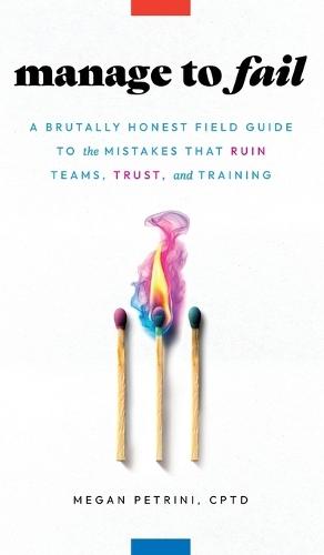 Manage to Fail: A Brutally Honest Field Guide to the Mistakes That Ruin Teams, Trust, and Training  by Megan Petrini at Abbey's Bookshop, 