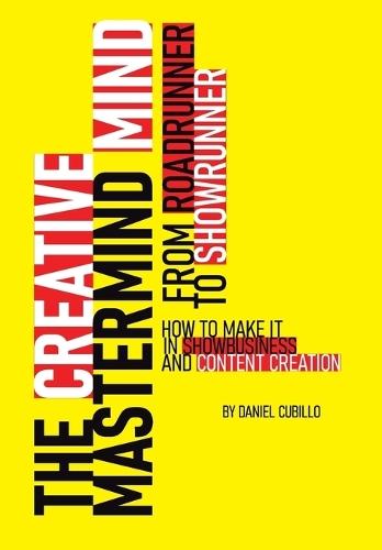 The Creative Mastermind Mind. From Roadrunner To Showrunner. How to make it in Show-business & Content Creation  by Daniel Cubillo at Abbey's Bookshop, 