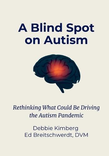 A Blind Spot on Autism: Rethinking What Could Be Driving the Autism Pandemic  by Debbie Kimberg at Abbey's Bookshop, 
