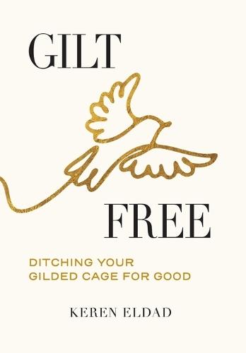 Gilt Free: Ditching Your Gilded Cage for Good  by Keren Eldad at Abbey's Bookshop, 
