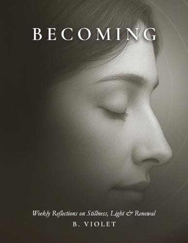 Becoming: Weekly Reflections on Stillness, Light & Renewal