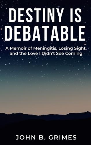 Destiny Is Debatable: A Memoir of Meningitis, Losing Sight, and the Love I Didn't See Coming  by John B Grimes at Abbey's Bookshop, 
