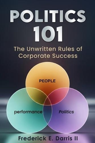 Politics 101: The Unwritten Rules of Corporate Success  by Frederick E Darris, II at Abbey's Bookshop, 