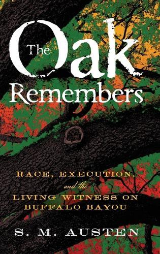 The Oak Remembers: Race, Execution, and the Living Witness on Buffalo Bayou  by S M Austen at Abbey's Bookshop, 