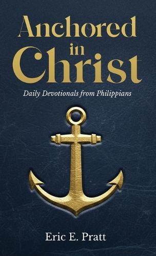 Anchored in Christ: Daily Devotionals from Philippians  by Eric Pratt at Abbey's Bookshop, 