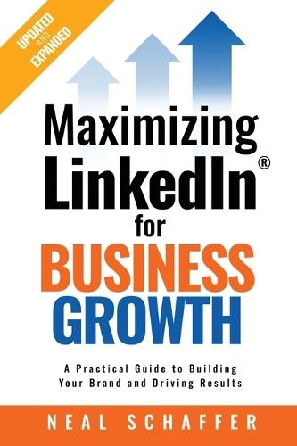 Maximizing LinkedIn for Business Growth, Updated and Expanded: A Practical Guide to Building Your Brand and Driving Results  by Neal Schaffer at Abbey's Bookshop, 