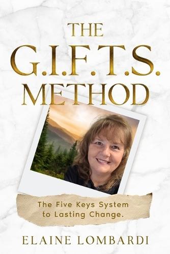 The G.I.F.T.S. Method: The Five Keys System to Lasting Change