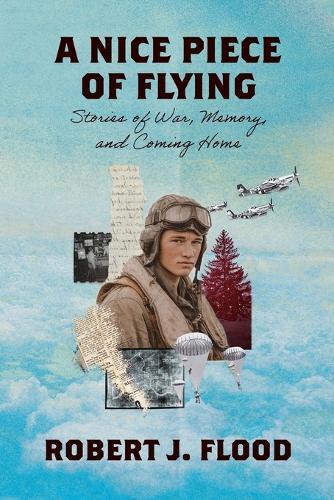 A Nice Piece of Flying: Stories of War, Memory, and Coming Home  by Robert J Flood at Abbey's Bookshop, 