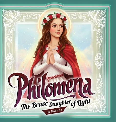 Philomena: The Brave Daughter of Light  by Divon Le at Abbey's Bookshop, 