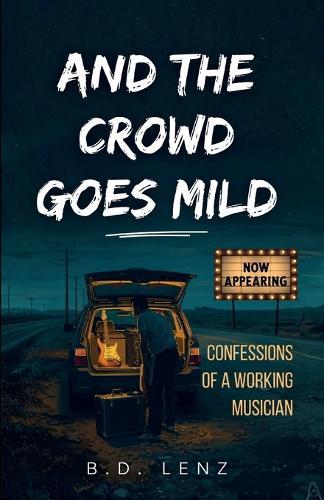 And the Crowd Goes Mild: Confessions of a Working Musician  by B D Lenz at Abbey's Bookshop, 