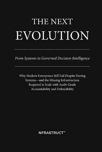 The Next Evolution: From Systems to Governed Decision-Intelligence  by Nfrastruct(tm) at Abbey's Bookshop, 