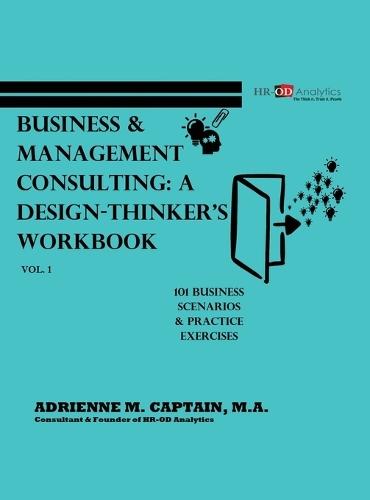 Business & Management Consulting: A Design-Thinker's Workbook Vol 1 (101 Business Scenarios & Practice Exercises)  by Adrienne M Captain M a at Abbey's Bookshop, 