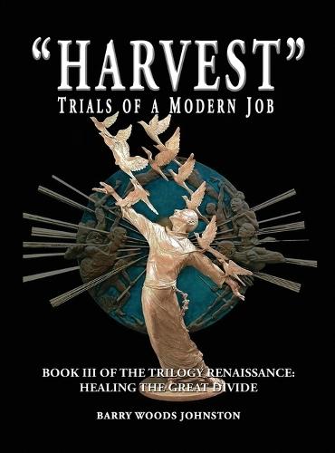 ""Harvest"" Trials of a Modern Job: Book III of the Trilogy Renaissance: Healing the Great Divide  by Barry Woods Johnston at Abbey's Bookshop, 