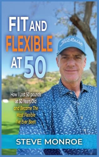 Fit and Flexible at 50: How I lost 50 pounds at 50 years old and became the most flexible I've ever been  by Steve Monroe at Abbey's Bookshop, 