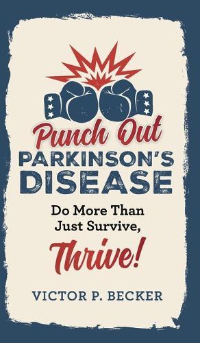 Punch Out Parkinson's Disease: Do More Than Just Survive, Thrive!  by Victor P Becker at Abbey's Bookshop, 