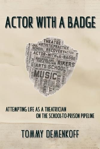 Actor with a Badge: Attempting Life as a Theatrician on the School-to-Prison Pipeline  by Tommy Demenkoff at Abbey's Bookshop, 