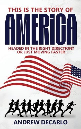 This Is the Story of America: Headed in the Right Direction? Or Just Moving Faster  by Andrew DeCarlo at Abbey's Bookshop, 