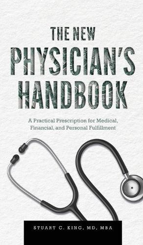 The New Physician's Handbook: A Practical Prescription for Medical, Financial, and Personal Fulfillment  by Stuart C King at Abbey's Bookshop, 