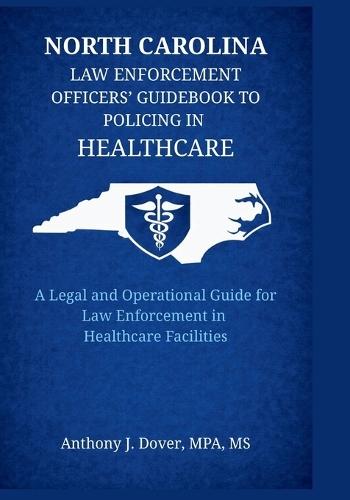 North Carolina Law Enforcement Officers' Guidebook to Policing in Healthcare: A Legal and Operational Guide for Law Enforcement in Healthcare Facilities