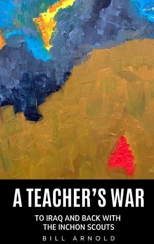 A Teacher's War: To Iraq and Back with the Inchon Scouts  by Bill Arnold at Abbey's Bookshop, 