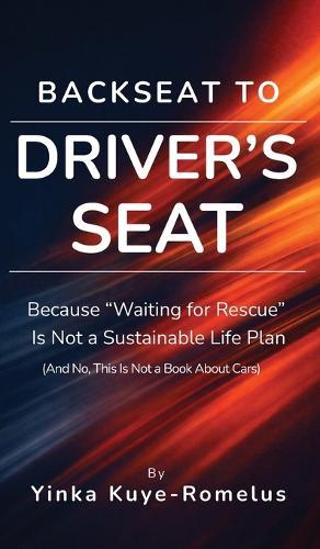 Backseat to Driver's Seat: Because ""Waiting for Rescue"" Is Not a Sustainable Life Plan (And No, This Is Not a Book About Cars)  by Yinka Kuye-Romelus at Abbey's Bookshop, 