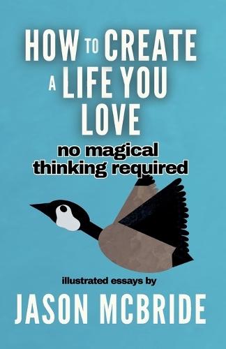 How to Create a Life You Love: No Magical Thinking Required  by Jason McBride at Abbey's Bookshop, 