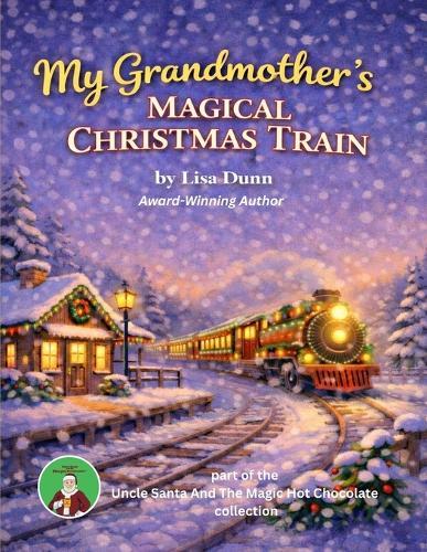 My Grandmother's Magical Christmas Train: Uncle Santa And The Magic Hot Chocolate