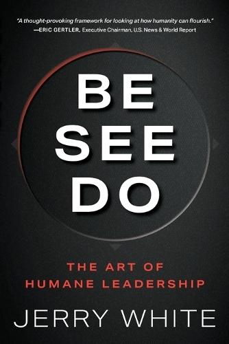 Be See Do: The Art of Humane Leadership  by Jerry White at Abbey's Bookshop, 
