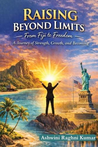 Raising Beyond Limits: From Fiji to Freedom: A Journey of Strength, Growth, and Becoming  by Ashwini Raghni Kumar at Abbey's Bookshop, 