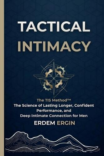 Tactical Intimacy: The TIS Method. the Science of Lasting Longer, Confident Performance, and Deep Intimate Connection for Men  by Erdem Ergin at Abbey's Bookshop, 