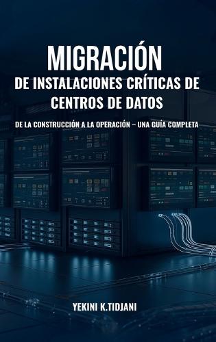Migración de Instalaciones Críticas de Centros de Datos De la Construcción a la Operación  by Yekini K Tidjani at Abbey's Bookshop, 