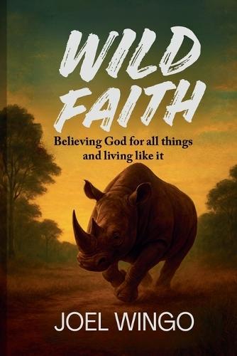 Wild Faith: Believing God For All Things and Living Like It