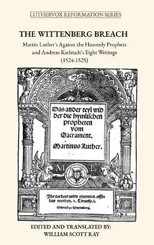 The Wittenberg Breach: Martin Luther's Against the Heavenly Prophets and Andreas Karlstadt's Eight Writings  by William Scott Ray at Abbey's Bookshop, 