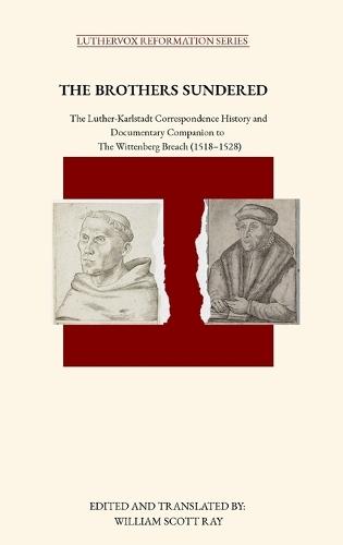 The Brothers Sundered: The Luther-Karlstadt Correspondence History and Documentary Companion to The Wittenberg Breach (1518-1528)  by William Scott Ray at Abbey's Bookshop, 