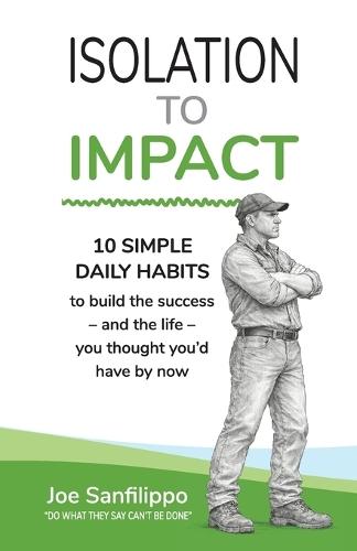 Isolation to Impact: 10 Simple daily habits to build the success - and the life - you thought you'd have by now.