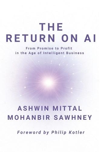 The Return on AI: From Promise to Profit in the Age of Intelligent Business  by Ashwin Mittal at Abbey's Bookshop, 