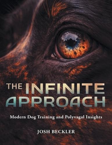 The Infinite Approach Modern Dog Training and Polyvagal Insights  by Josh G Beckler at Abbey's Bookshop, 