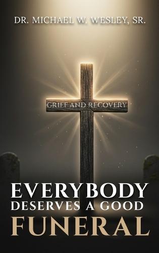 Everybody Deserves A Good Funeral: Grief and Recovery  by Dr Michael W Wesley Sr at Abbey's Bookshop, 