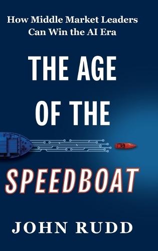 The Age of the Speedboat: How Middle Market Leaders Can Win the AI Era  by John Rudd at Abbey's Bookshop, 