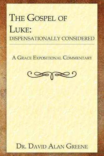 The Gospel of Luke: Dispensationally Considered  by Dr David Alan Greene at Abbey's Bookshop, 