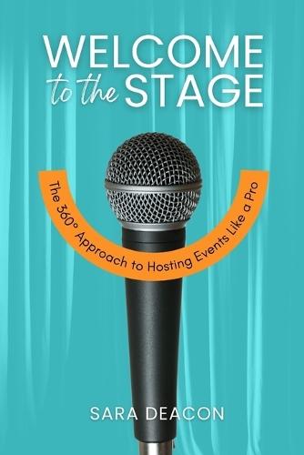 Welcome to the Stage: The 360° Approach to Hosting Events Like a Pro  by Sara Deacon at Abbey's Bookshop, 