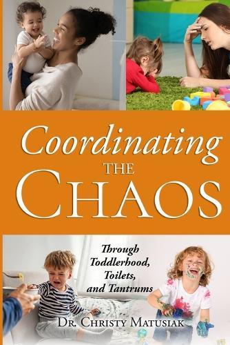 Coordinating the Chaos - Through Toddlerhood, Toilets and Tantrums  by Dr Christy Matusiak at Abbey's Bookshop, 