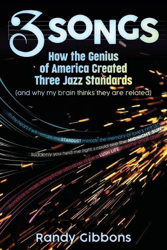 3 Songs: How the Genius of America Created Three Jazz Standards (and why my brain thinks they are related)  by Randy Gibbons at Abbey's Bookshop, 