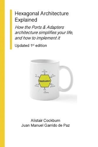 Hexagonal Architecture Explained: How the Ports & Adapters architecture simplifies your life, and how to implement it, Updated 1st Ed.  by Alistair Cockburn at Abbey's Bookshop, 