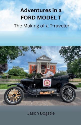 Adventures in a Ford Model T: The Making of a T-raveler  by Jason Bogstie at Abbey's Bookshop, 