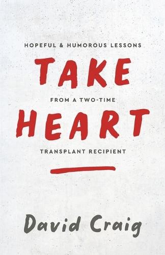 Take Heart: Hopeful & Humorous Lessons From A Two-Time Transplant Recipient  by David Craig at Abbey's Bookshop, 