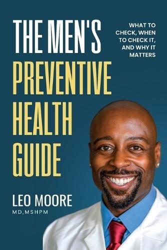 The Men's Preventive Health Guide: What To Check, When To Check It, and Why It Matters  by Mshpm Moore, MD at Abbey's Bookshop, 