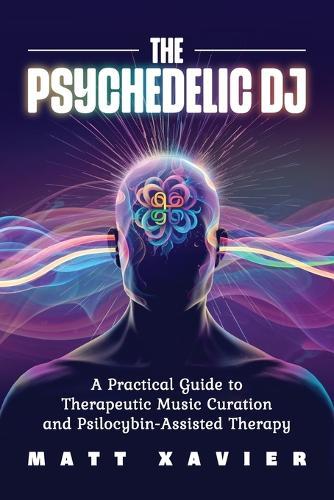 The Psychedelic DJ: A Practical Guide to Therapeutic Music Curation and Psilocybin-Assisted Therapy  by Matt Xavier at Abbey's Bookshop, 