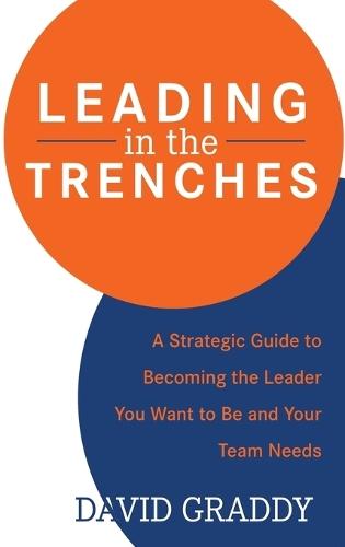 Leading in the Trenches: A Strategic Guide to Becoming the Leader You Want to Be and Your Team Needs  by David Graddy at Abbey's Bookshop, 