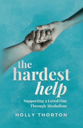 The Hardest Help: Supporting A Loved One Through Alcoholism  by Holly Thorton at Abbey's Bookshop, 